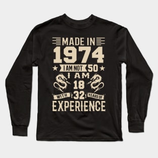 Made In 1974 I Am Not 50 I Am 18 With 32 Years Of Experience Long Sleeve T-Shirt